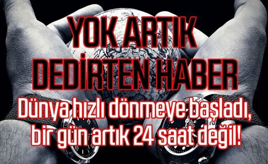 Bir gün artık 24 saat değil, nedeni ise çok enteresan!