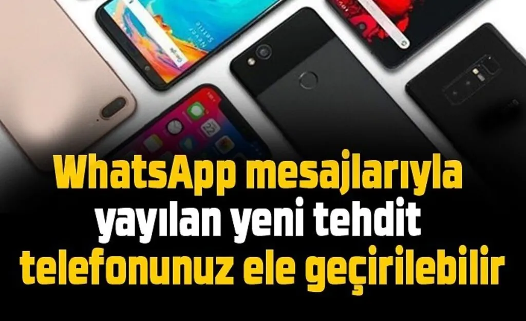 WhatsApp mesajlarıyla yayılan yeni tehdit, telefonunuz ele geçirilebilir