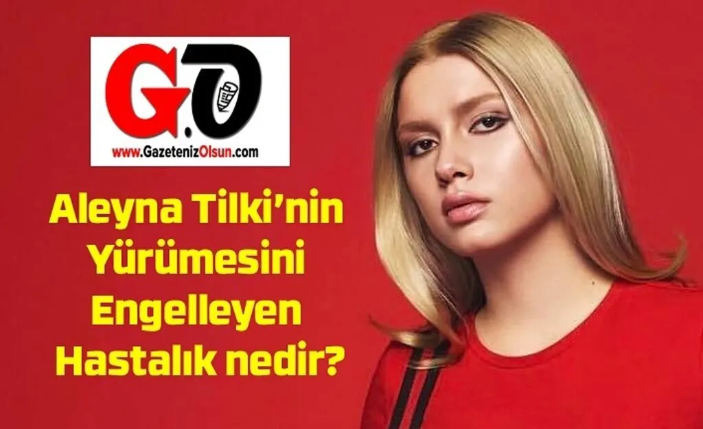 Aleyna Tilki’nin hastalığı nedir? Aleyna Tilki’nin Yürümesini Engelleyen Hastalık nedir?