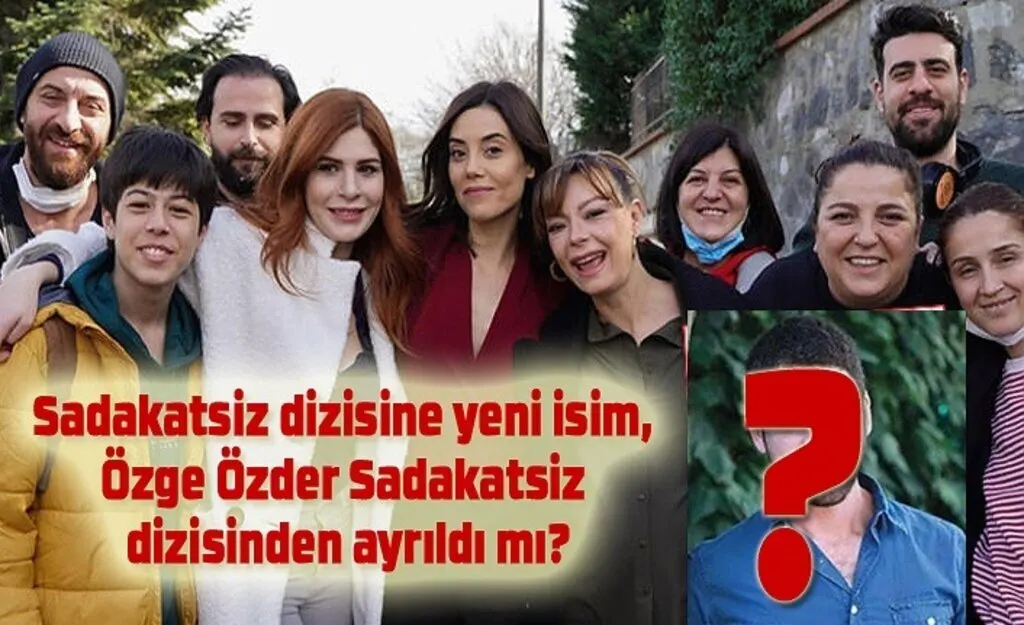 Sadakatsiz dizisine yeni isim, Özge Özder Sadakatsiz dizisinden ayrıldı mı? Sadakatsiz bu akşam var mı? Sadakatsiz saat kaçta?