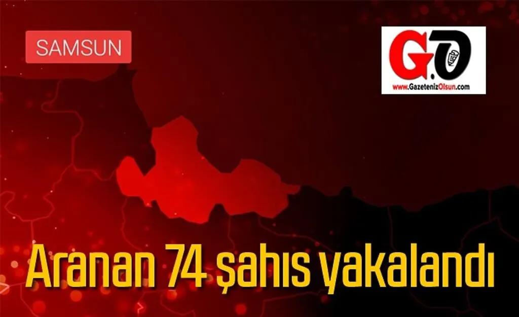 Samsun'da aranan 74 şahıs yakalandı
