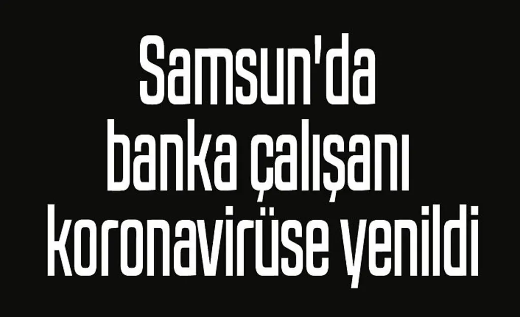 Banka çalışanı Hakan Arslan koronavirüsten vefat etti