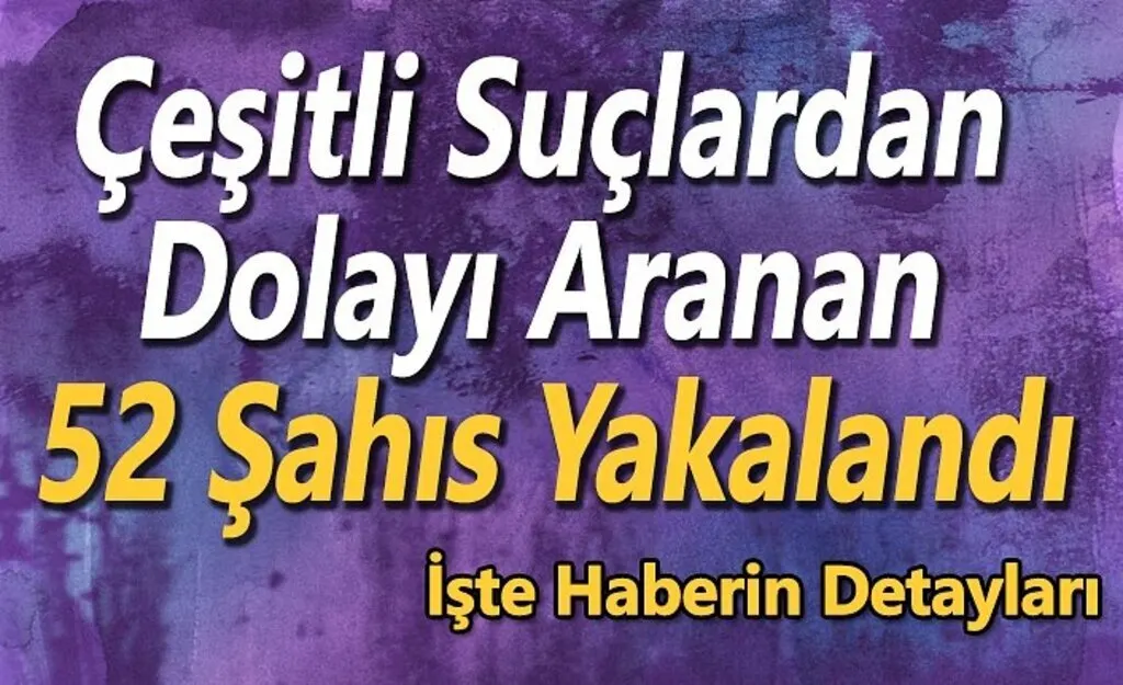 Çeşitli Suçlardan Aranan 52 Şahıs Yakalandı