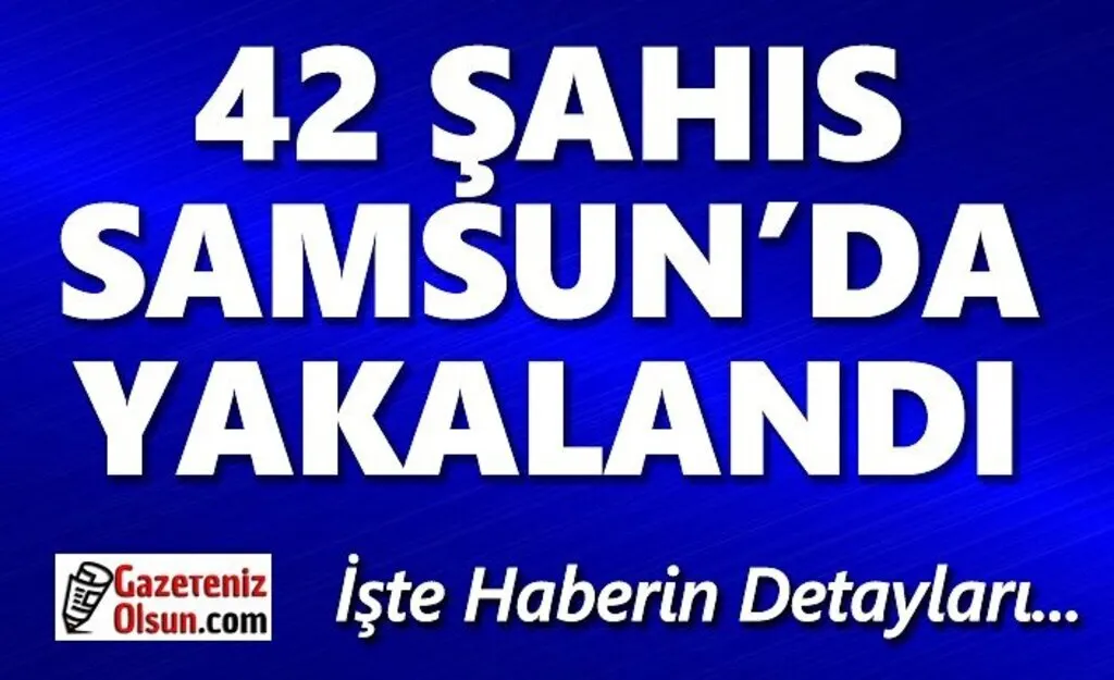 Samsun'da Aranan 42 Şahıs Yakalandı