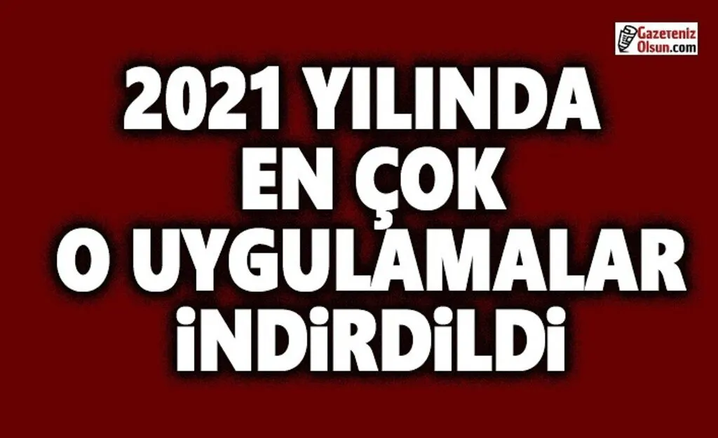 2021 Yılında En Çok o Uygulamaları İndirdik