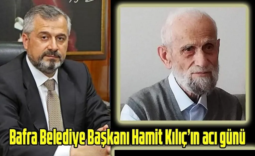 Bafra Belediye Başkanı Hamit Kılıç’ın acı günü