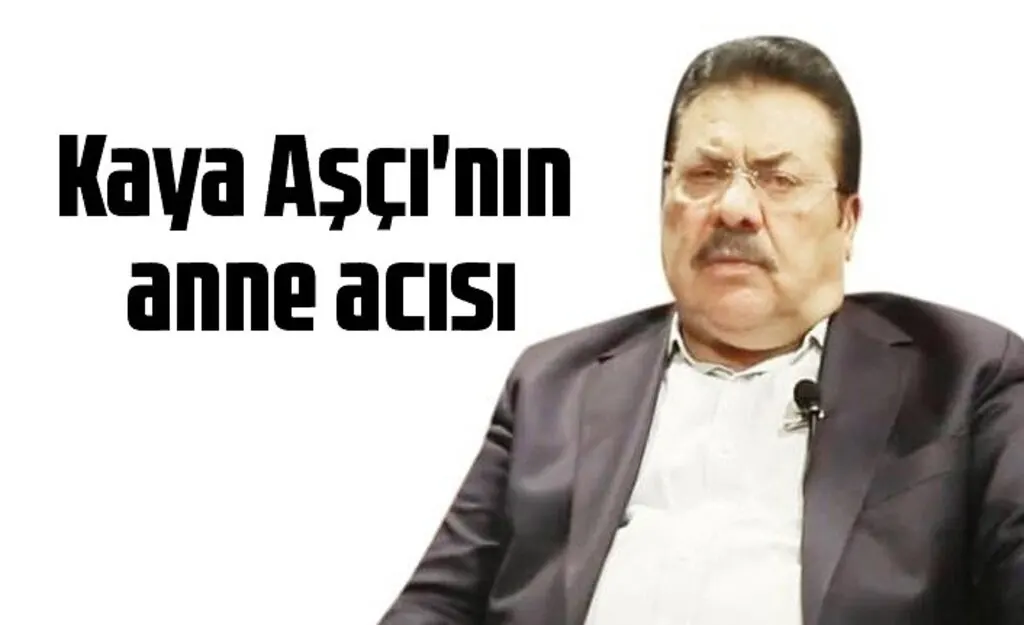 Kaya Aşçı'nın anne acısı
