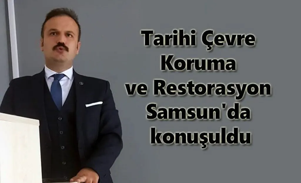 Tarihi Çevre Koruma ve Restorasyon Samsun'da konuşuldu