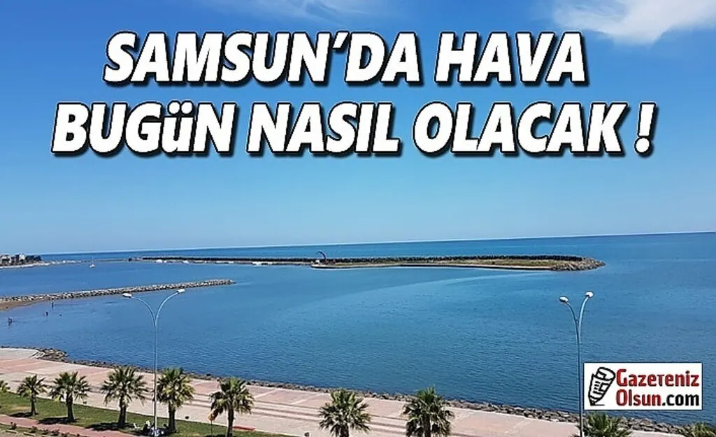 8 Ekim Cuma Samsun'da Hava Nasıl Olacak!