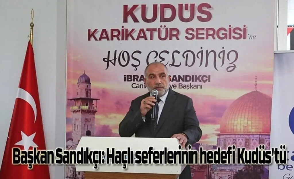 Başkan Sandıkçı: Haçlı seferlerinin hedefi Kudüs'tü