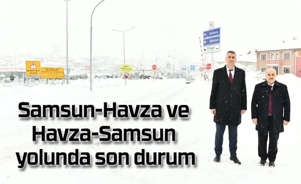 Samsun-Havza ve Havza-Samsun yolu açık mı? Vali Dağlı Havza'da