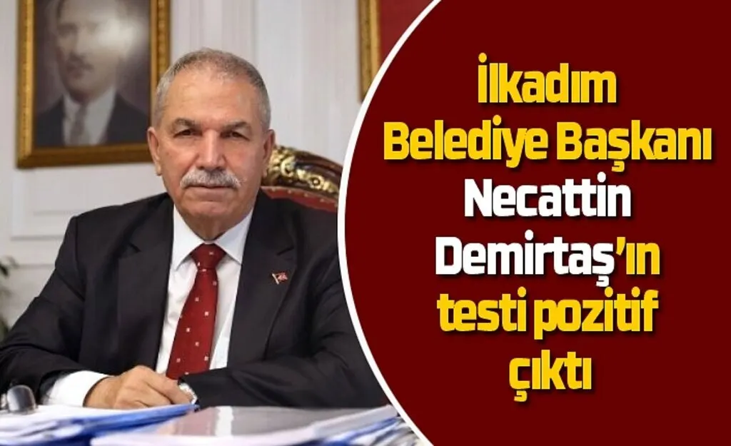 İlkadım Belediye Başkanı Necattin Demirtaş’ın testi pozitif çıktı