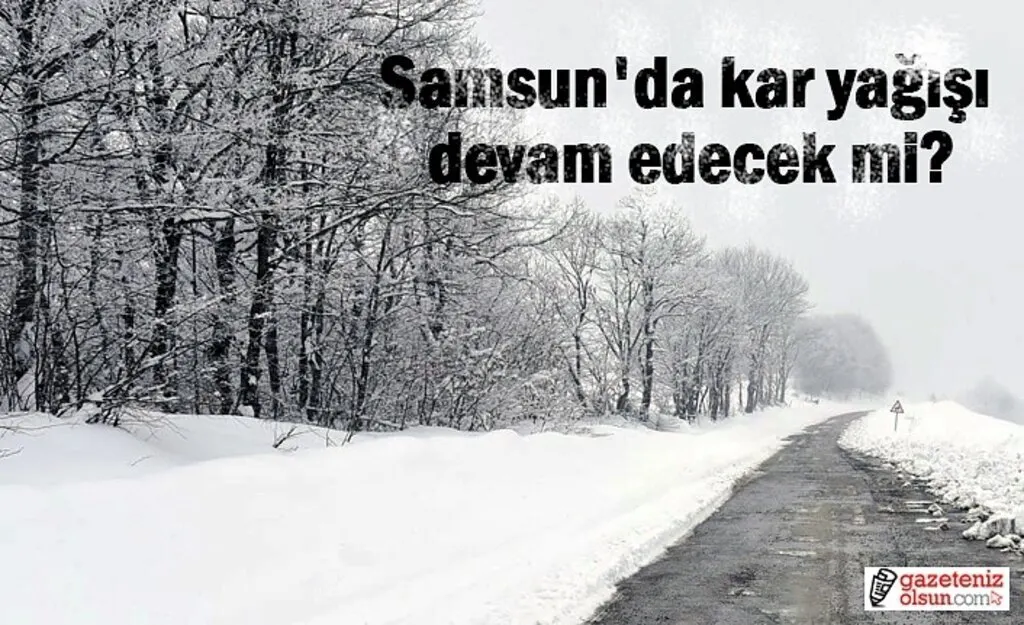 Kar yağışı sona ermeyebilirmiş! Samsun'da kar yağışı devam edecek mi?