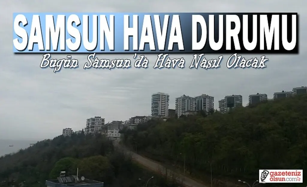 Samsun'da hava bugün sisli ve puslu