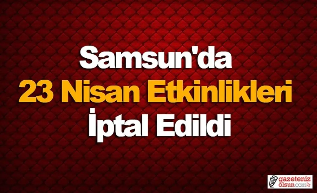 23 Nisan Etkinlikleri iptal edildi! Samsun Haber
