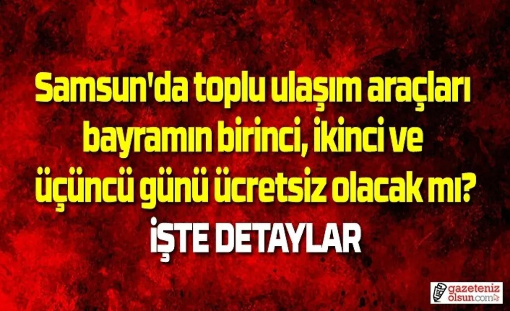 Bayramda toplu ulaşım ücretsiz mi? Bayramda otobüs tramvay ücretsiz mi? Samsun Haber