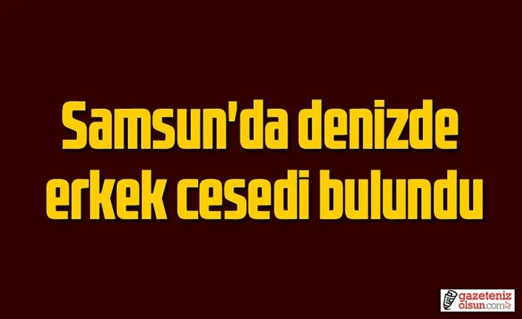 Samsun'da denizde erkek cesedi bulundu