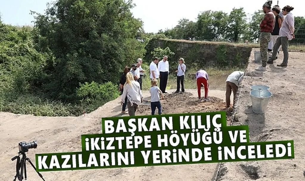 Başkan Kılıç İkiztepe Höyüğü ve kazılarını Yerinde İnceledi