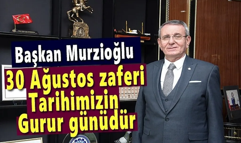 Başkan Murzioğlu: 30 Ağustos zaferi tarihimizin gurur günüdür