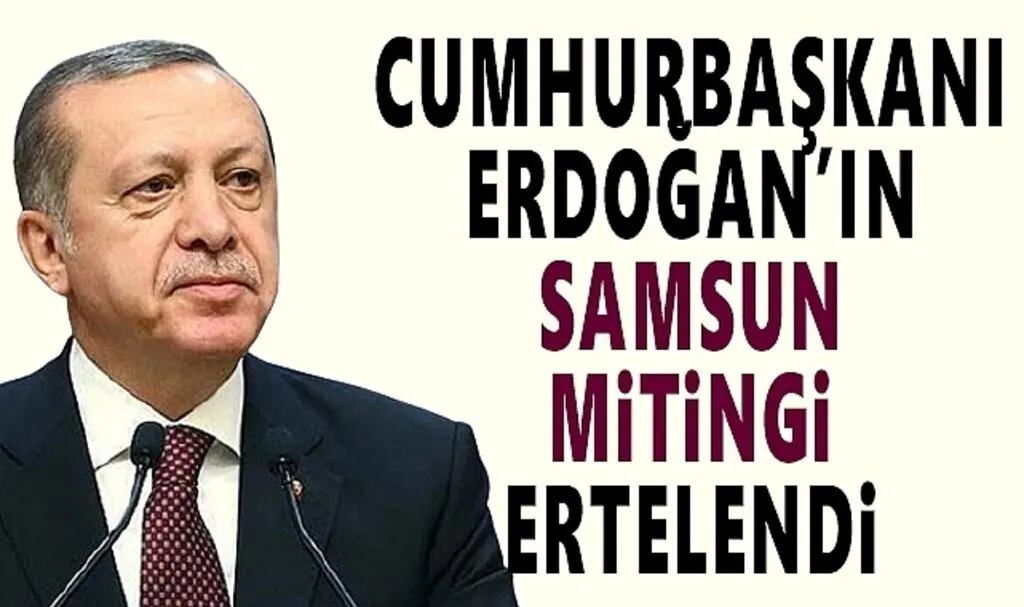 Cumhurbaşkanı Erdoğan'ın Samsun mitingi ertelendi