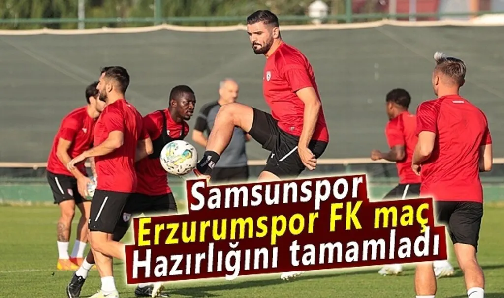 Samsunspor Erzurumspor FK maç hazırlığını tamamladı