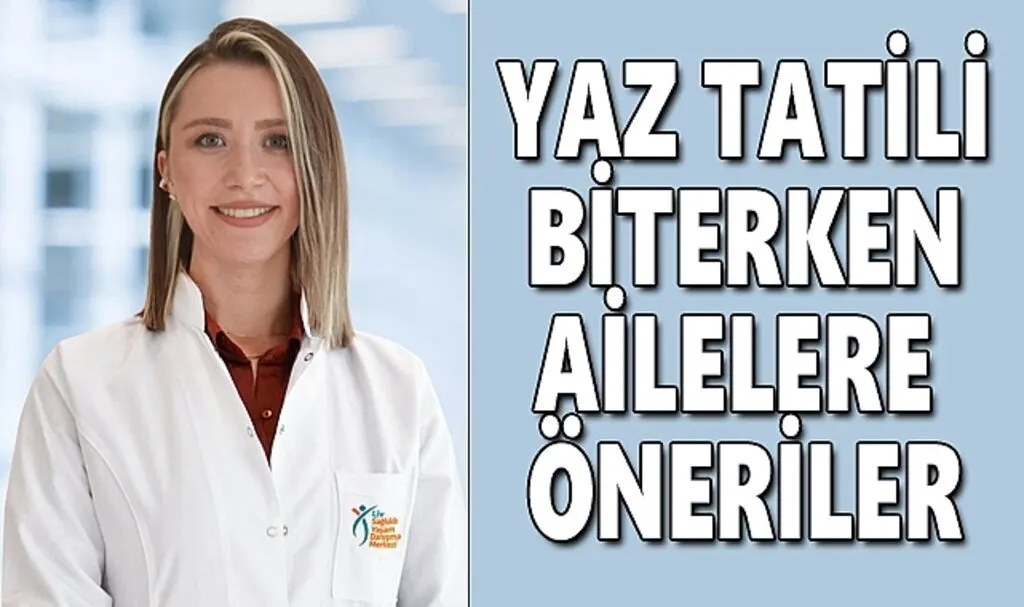 Yaz tatili biterken ailelere öneriler