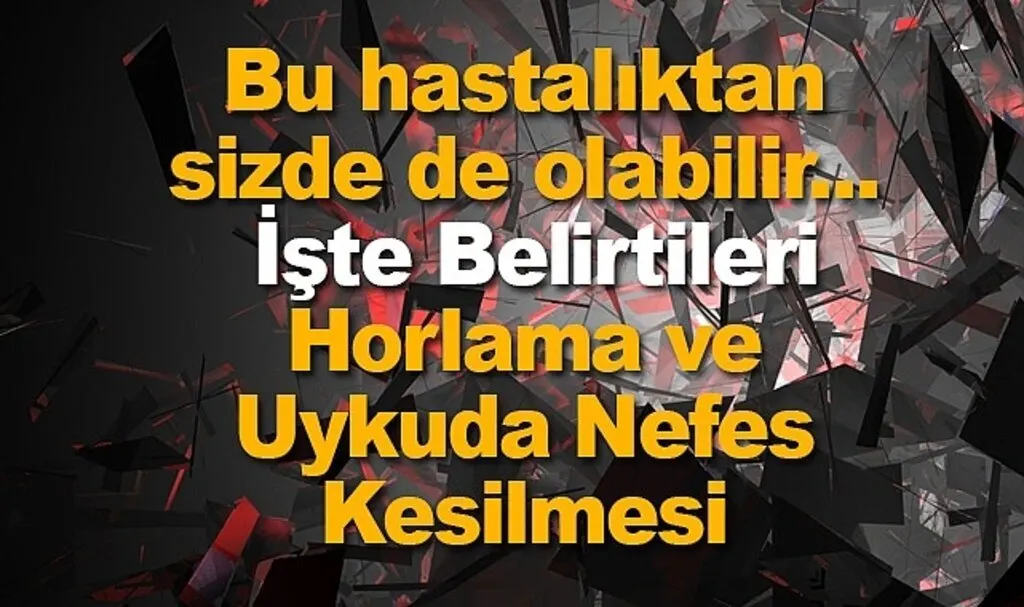 Ani ölümlere neden olan Uyku Apnesi nedir? Uyku Apnesi'nin belirtileri