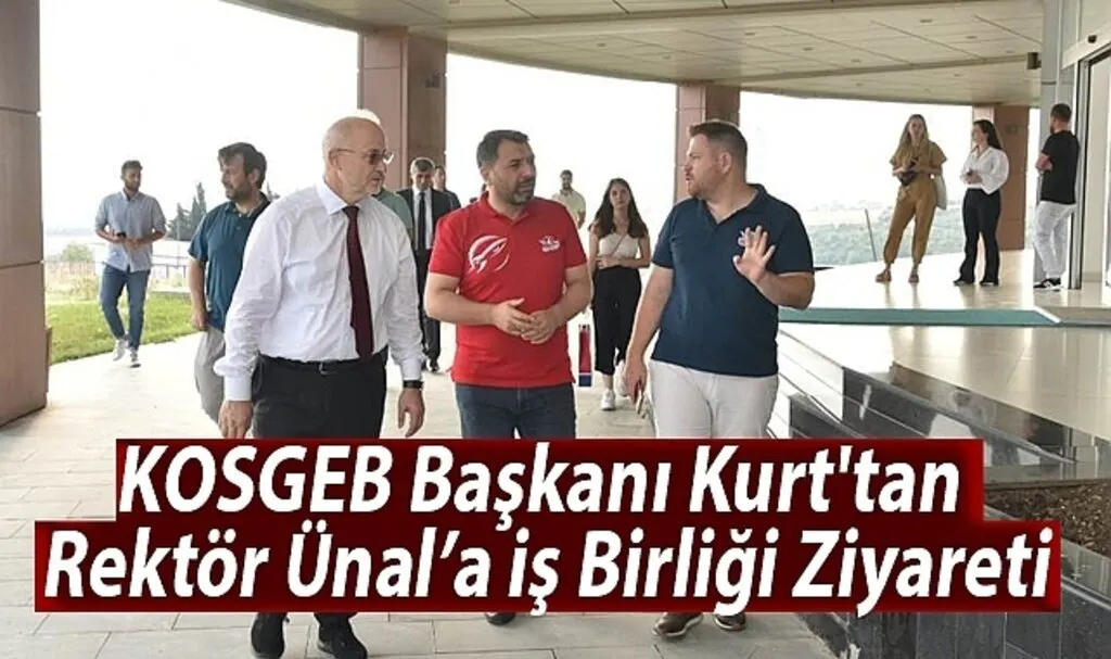 KOSGEB Başkanı Kurt'tan Rektör Ünal’a İş Birliği Ziyareti