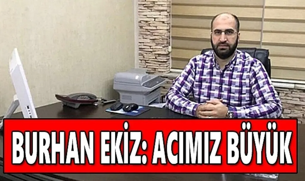 Burhan Ekiz: Acımız büyük