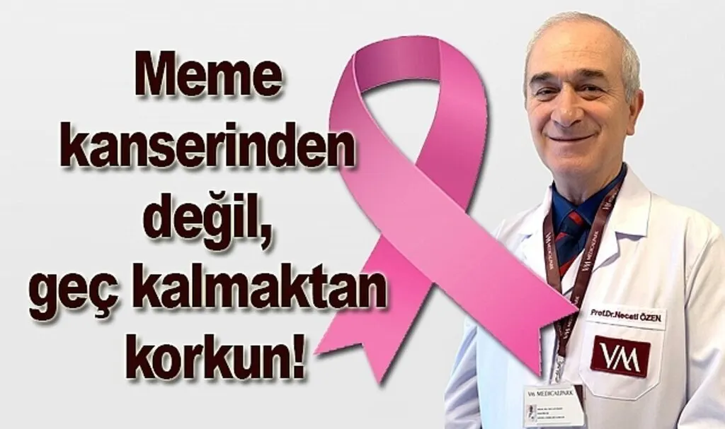 Meme kanserinden değil, geç kalmaktan korkun
