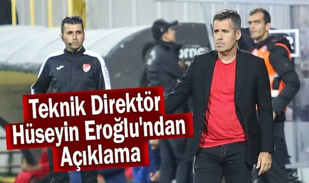 Teknik Direktör Hüseyin Eroğlu'ndan Açıklama