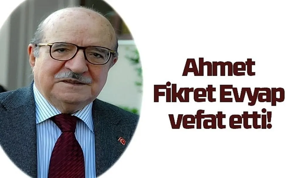 Ahmet Fikret Evyap vefat etti! Ahmet Fikret Evyap kimdir? 