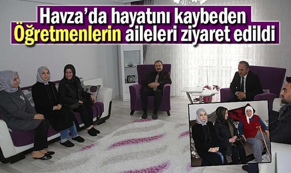 Havza’da hayatını kaybeden öğretmenlerin aileleri ziyaret edildi