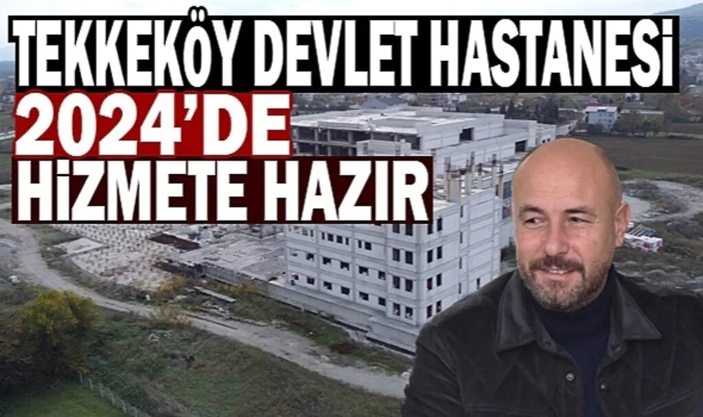 Tekkeköy Devlet Hastanesi 2024 Yılında Hasta Kabulüne Başlayacak