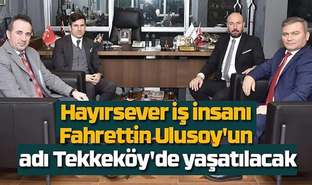 Hayırsever iş insanı Fahrettin Ulusoy'un adı Tekkeköy'de yaşatılacak