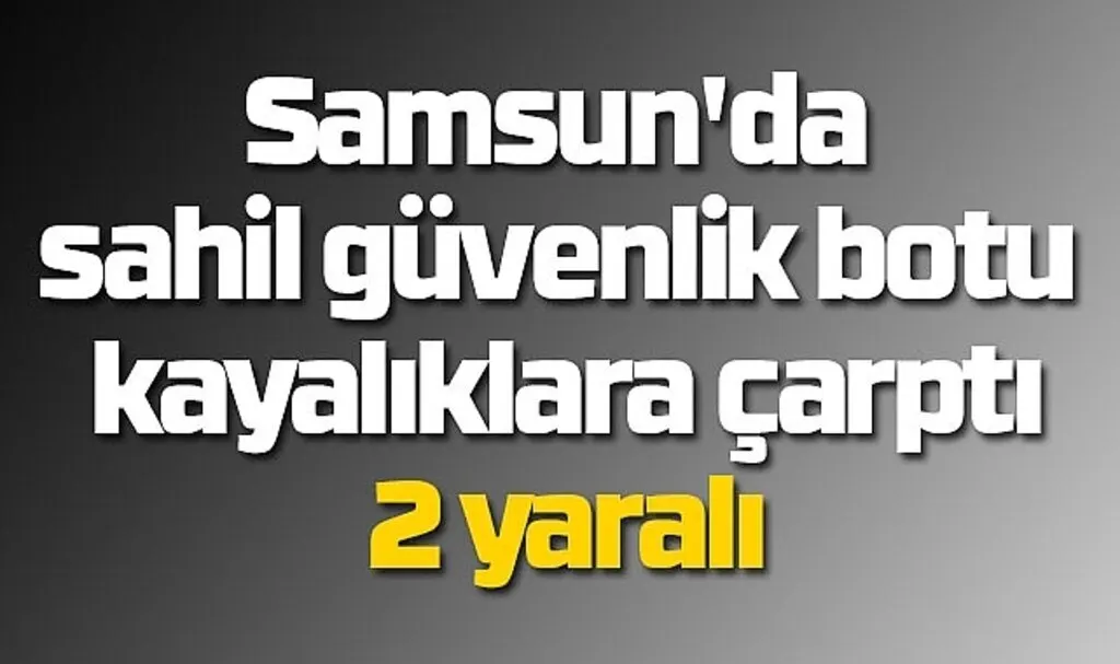 Samsun'da sahil güvenlik botu kayalıklara çarptı: 2 yaralı