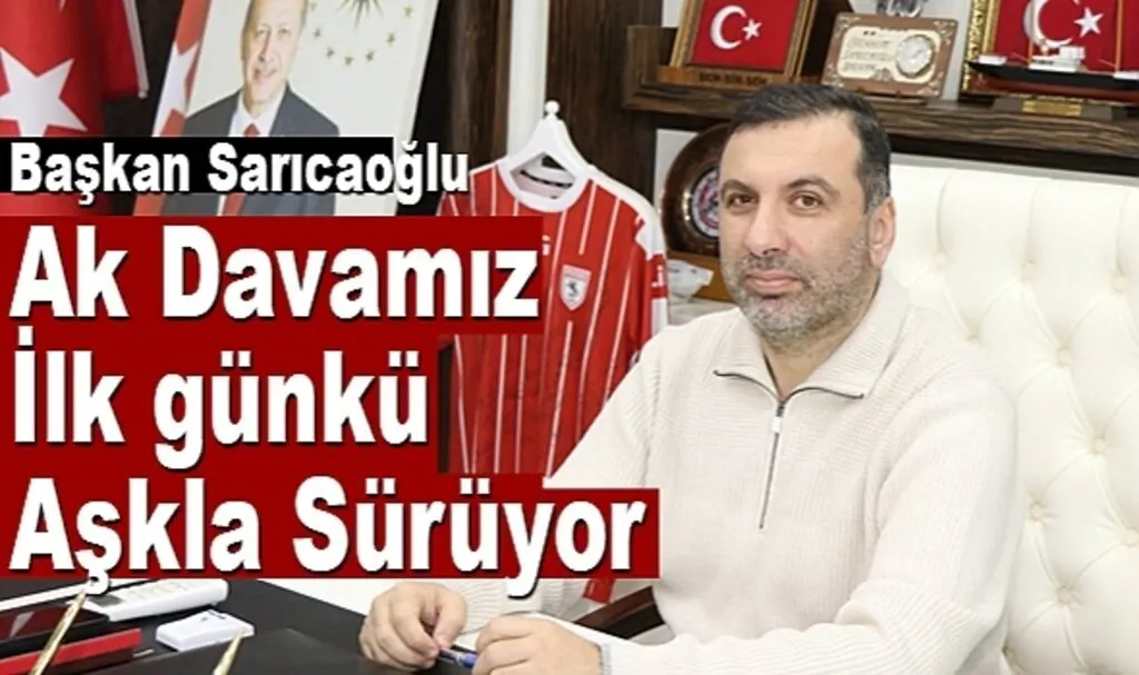 Başkan Sarıcaoğlu: Ak Davamız İlk günkü Aşkla Sürecek