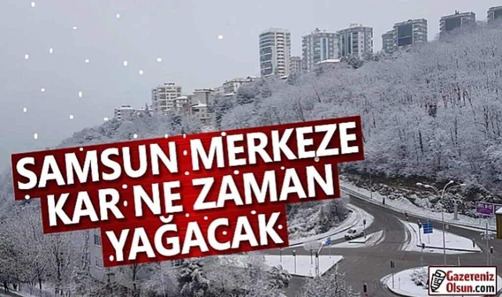 Samsun'a kar ne zaman yağacak Samsun Merkeze kar yağacak mı?