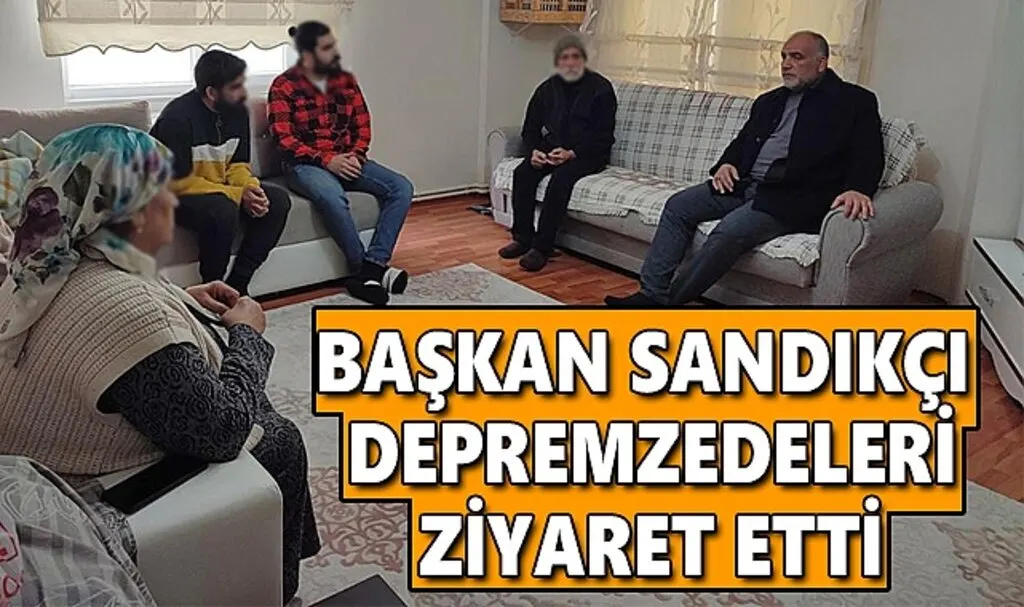 Başkan Sandıkçı Depremzedeleri Ziyaret Etti