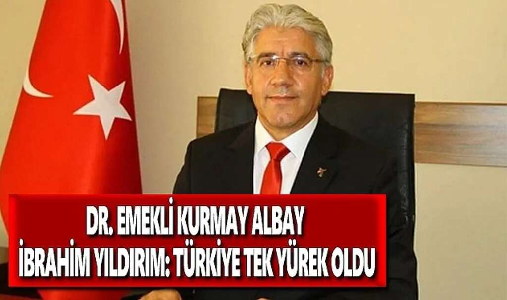 Dr. Emekli Kurmay Albay İbrahim Yıldırım: Türkiye tek yürek oldu