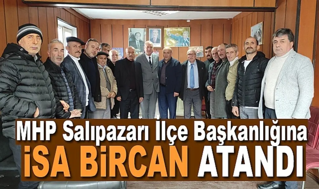 MHP Salıpazarı İlçe Başkanlığına İsa Bircan Atandı 
