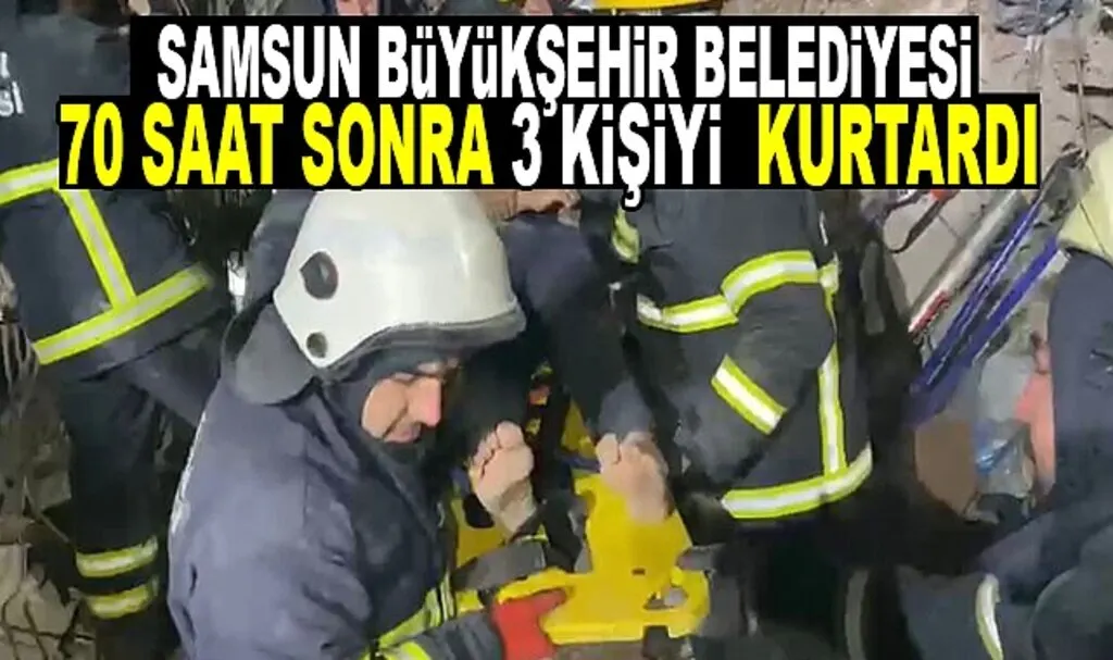 Samsun Büyükşehir Belediyesi Kurtarma Ekipleri 70 Saat sonra Aynı aileden 3 Kişiyi Kurtardı