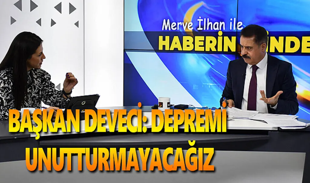 Başkan Deveci: Depremi unutturmayacağız
