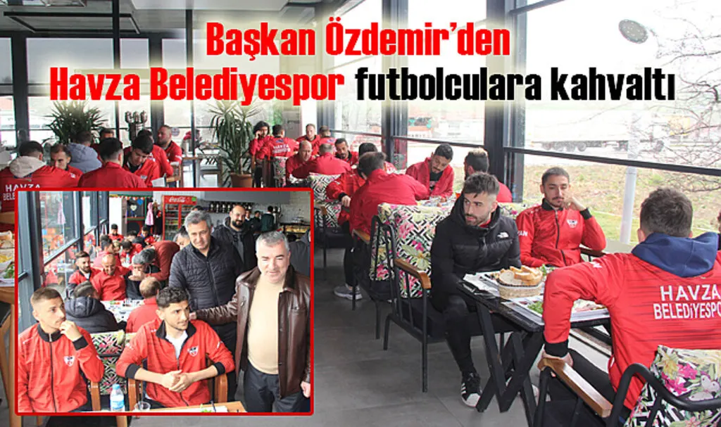 Başkan Özdemir’den Havza Belediyespor futbolculara kahvaltı