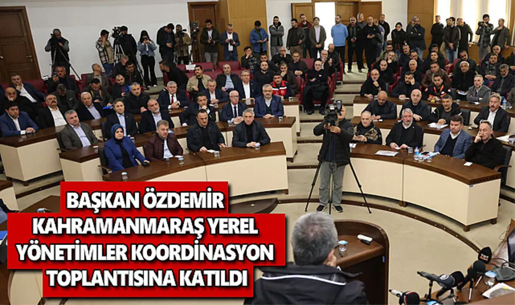 Başkan Özdemir Kahramanmaraş Yerel Yönetimler Koordinasyon toplantısına katıldı