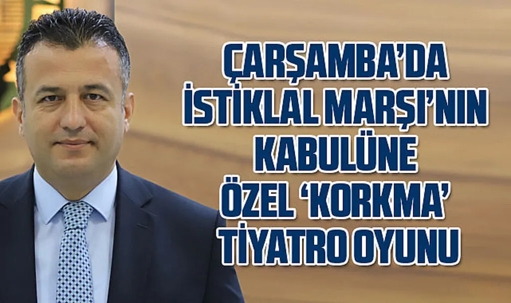Çarşamba'da İstiklal Marşı'nın kabulüne özel Korkma Tiyatro Oyunu