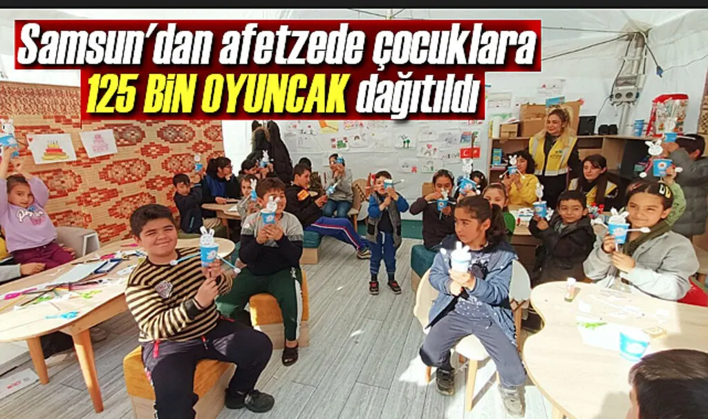 Samsun'dan Depremzede Çocuklara 125 Bin Oyuncak