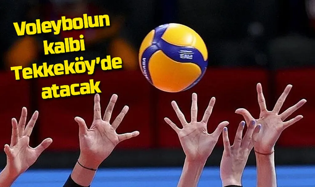 Voleybolun kalbi Tekkeköy’de atacak