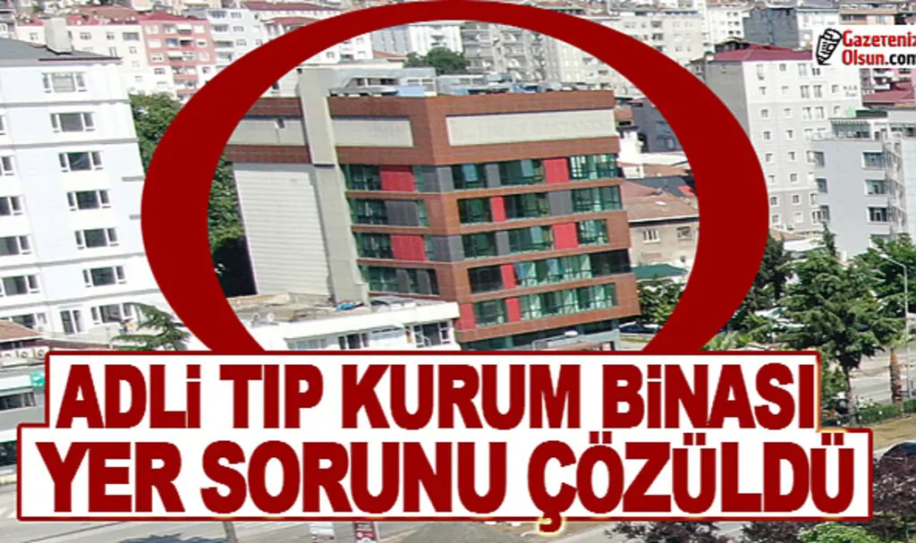 Adli Tıp Kurum Binası Yer Sorunu Çözüme Kavuştu