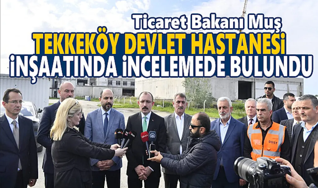 Bakan Muş Tekkeköy Devlet Hastanesi İnşaatında İncelemede Bulundu